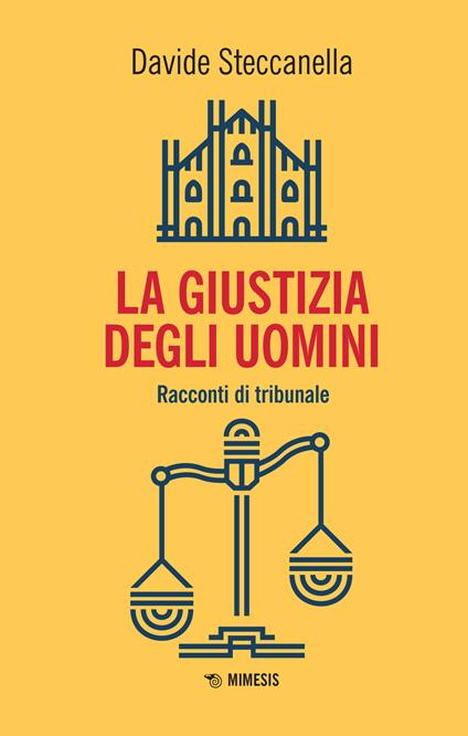 La giustizia degli uomini. Racconti di tribunale - Davide Steccanella - copertina