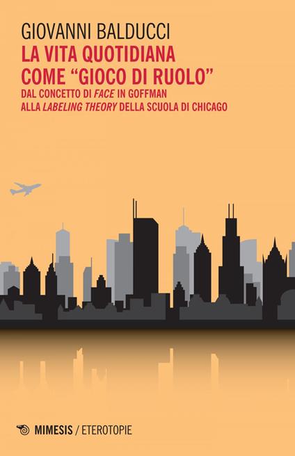 La vita quotidiana come «gioco di ruolo». Dal concetto di Face in Goffman alla Labeling theory della scuola di Chicago - Giovanni Balducci - ebook