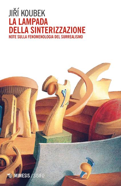 La lampada della sinterizzazione. Note sulla fenomenologia del surrealismo - Jiri Koubek - copertina