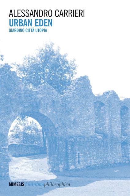Urban Eden. Giardino città utopia - Alessandro Carrieri - copertina