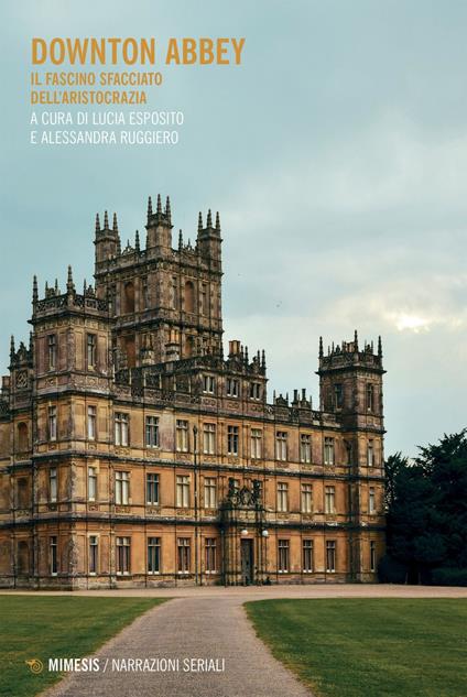 Downton Abbey. Il fascino sfacciato dell'aristocrazia - Lucia Esposito,Alessandra Ruggiero - ebook
