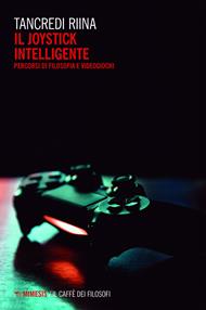 Il joystick intelligente. Percorsi di filosofia e videogiochi