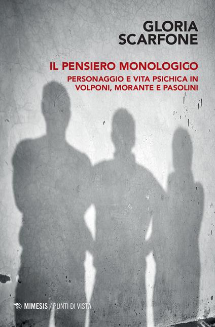 Il pensiero monologico. Personaggio e vita psichica in Volponi, Morante e Pasolini - Gloria Scarfone - copertina