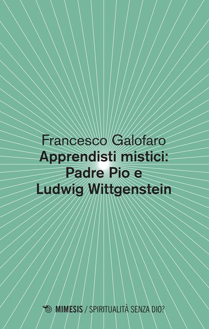 Apprendisti mistici: Padre Pio e Ludwig Wittgenstein - Francesco Galofaro - copertina