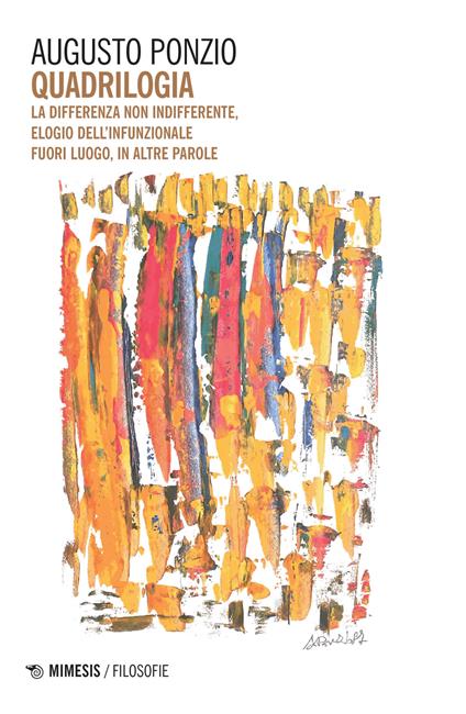 Quadrilogia. La differenza non indifferente-Elogio dell'infunzionale-Fuori luogo-In altre parole - Augusto Ponzio - copertina