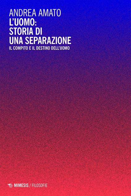 L' uomo: storia di una separazione. Il compito e il destino dell'uomo - Andrea Amato - ebook