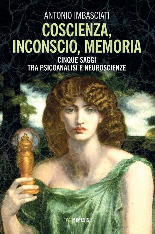 Coscienza, inconscio, memoria. Cinque saggi tra psicoanalisi e neuroscienze - Antonio Imbasciati - copertina