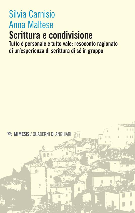Scrittura e condivisione. Tutto è personale e tutto vale: resoconto ragionato di un'esperienza di scrittura di sé in gruppo - Silvia Carnisio,Anna Maltese - copertina