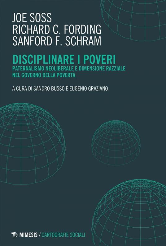 Disciplinare i poveri. Paternalismo neoliberale e dimensione razziale nel governo della povertà - Richard C. Fording,Sanford F. Schram,Joe Soss,Sandro Busso - ebook