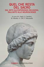 Quel che resta del sacro. Dal mito all'esperienza religiosa, dall'arte alle neuroscienze