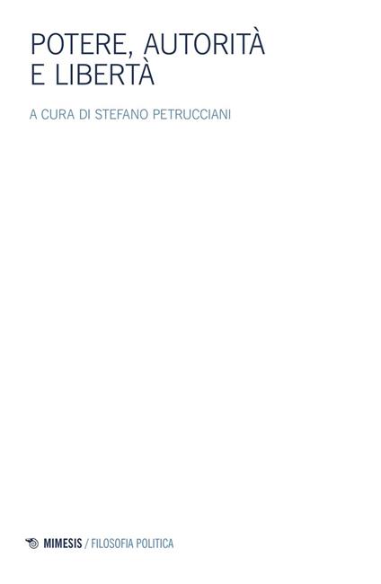 Potere, autorità e libertà. Atti del Convegno della Società italiana di filosofia politica - Stefano Petrucciani - ebook
