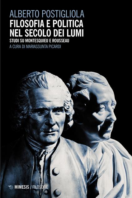 Filosofia e politica nel secolo dei lumi. Studi su Montesquieu e Rousseau - Alberto Postigliola - copertina
