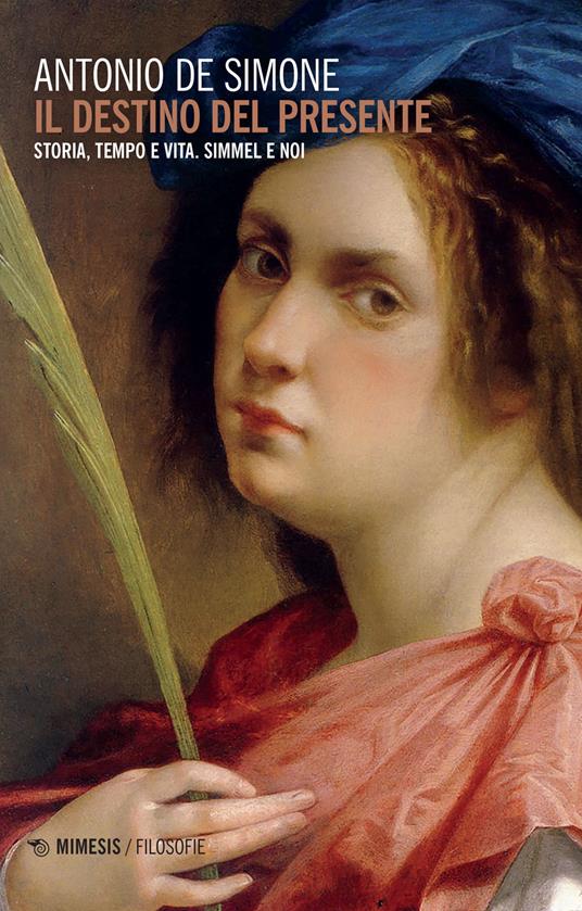 Il destino del presente. Storia, tempo e vita. Simmel e noi - Antonio De Simone - copertina