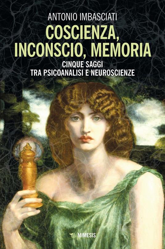 Coscienza, inconscio, memoria. Cinque saggi tra psicoanalisi e neuroscienze - Antonio Imbasciati - ebook