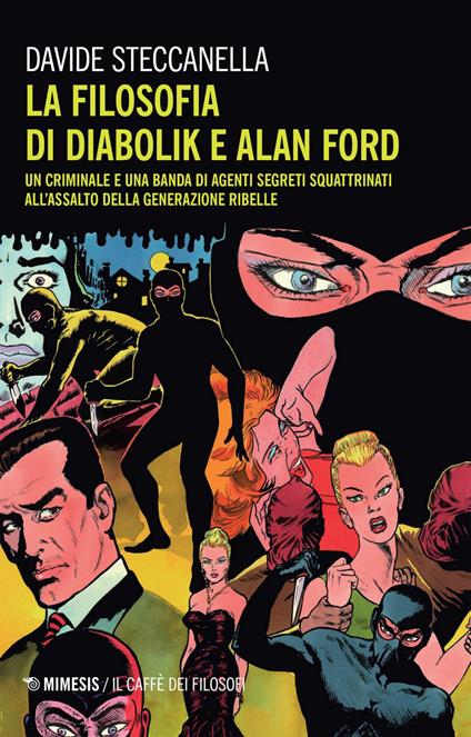 La filosofia di Diabolik e Alan Ford. Un criminale e una banda di agenti segreti squattrinati all'assalto della generazione ribelle - Davide Steccanella - ebook