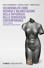 Vulnerabilità come risorsa e valorizzazione della differenza nelle democrazie contemporanee. Profili, giuridici, sociologici ed etico-politici