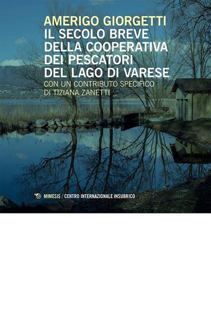 Il secolo breve della Cooperativa dei Pescatori del Lago di Varese - Amerigo Giorgetti - copertina