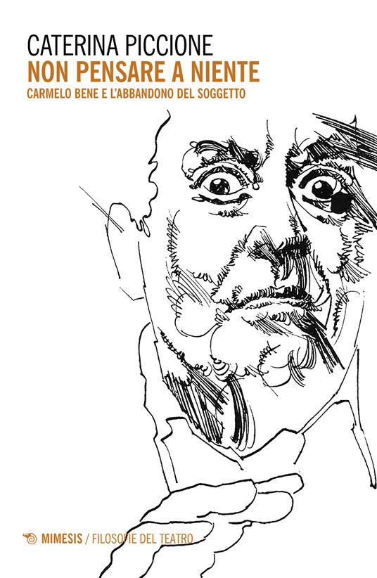 Non pensare a niente. Carmelo Bene e l'abbandono del soggetto - Caterina Piccione - copertina
