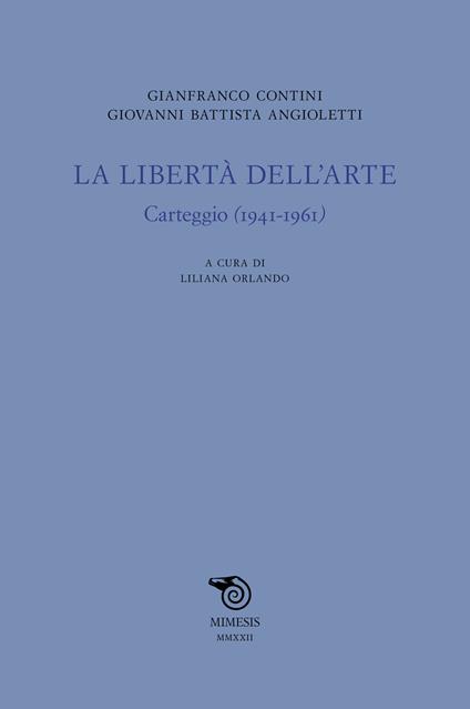 La libertà dell'arte. Carteggio (1941-1961) - Gianfranco Contini,G. Battista Angioletti - copertina