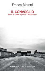 Il convoglio. Storie di italiani deportati a Mauthausen