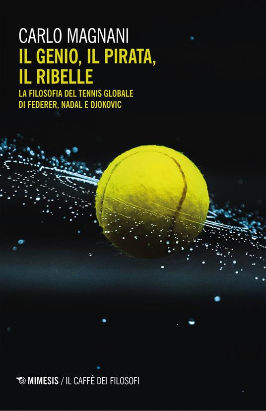 Il genio, il pirata, il ribelle. La filosofia del tennis globale di Federer, Djokovic e Nadal - Carlo Magnani - ebook