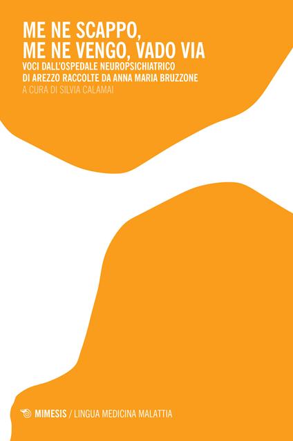 Me ne scappo, me ne vengo, vado via. Voci dall’ospedale neuropsichiatrico di Arezzo raccolte da Anna Maria Bruzzone - copertina