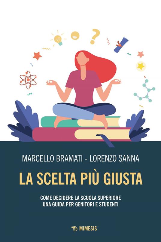 La scelta più giusta. Come decidere la scuola superiore. Una guida per genitori e studenti - Marcello Bramati,Lorenzo Sanna - ebook