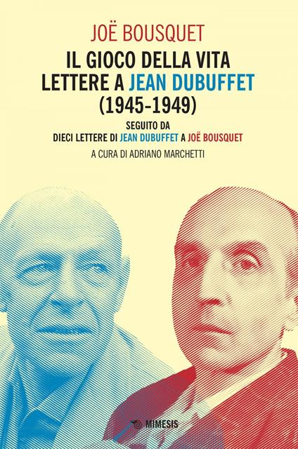 Il gioco della vita. Lettere a Jean Debuffet (1945-1949). Seguito da dieci lettere di Jean Dubuffet a Joë Bousquet - Joë Bousquet,Adriano Marchetti - ebook