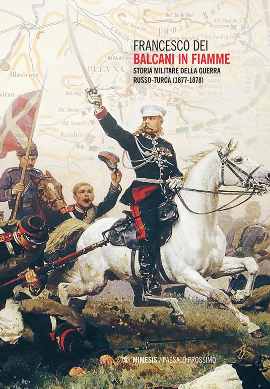 Balcani in fiamme. Storia militare della guerra russo-turca (1877-1878) - Francesco Dei - copertina