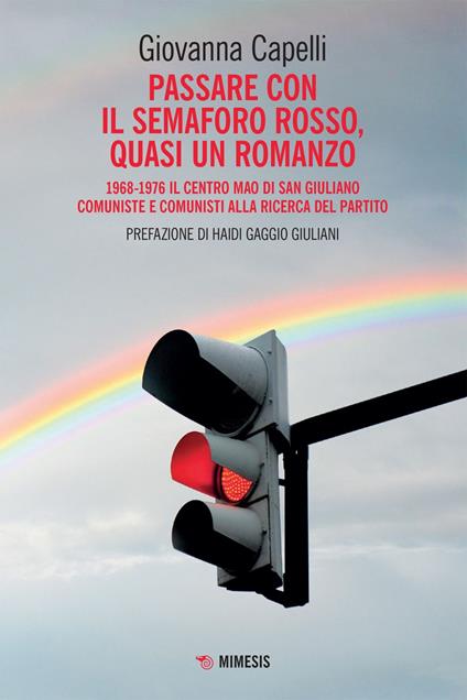 Passare con il semaforo rosso, quasi un romanzo. 1968-1976 Il Centro Mao di San Giuliano. Comuniste e comunisti alla ricerca del partito - Giovanna Capelli - ebook