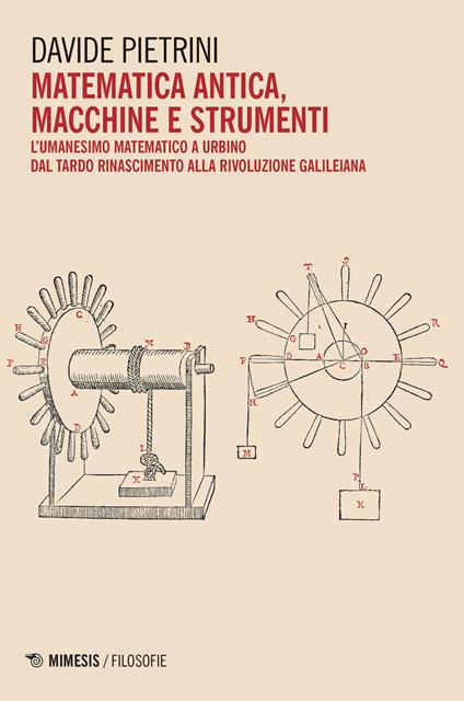 Matematica antica, macchine e strumenti. L’umanesimo matematico a Urbino dal tardo Rinascimento alla rivoluzione galileiana - Davide Pietrini - copertina