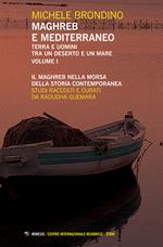 Maghreb e Mediterraneo. Terra e uomini tra un deserto e un mare. Vol. 1: Il Maghreb nella morsa della storia contemporanea