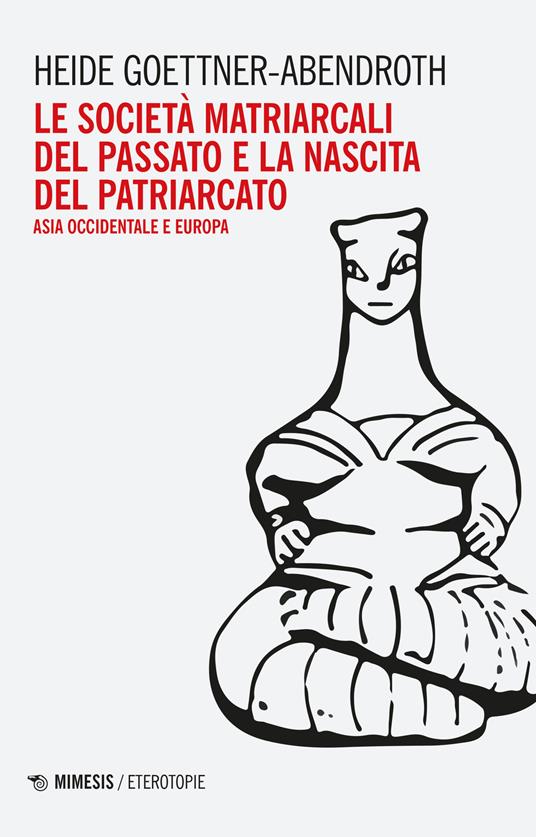 Le società matriarcali del passato e la nascita del patriarcato. Asia occidentale e Europa - Heide Goettner-Abendroth - copertina