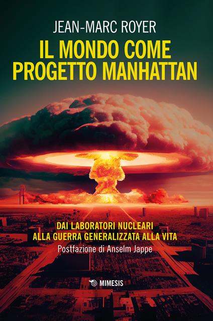 Il mondo come progetto Manhattan. Dai laboratori nucleari alla guerra generalizzata alla vita - Jean-Marc Royer - copertina