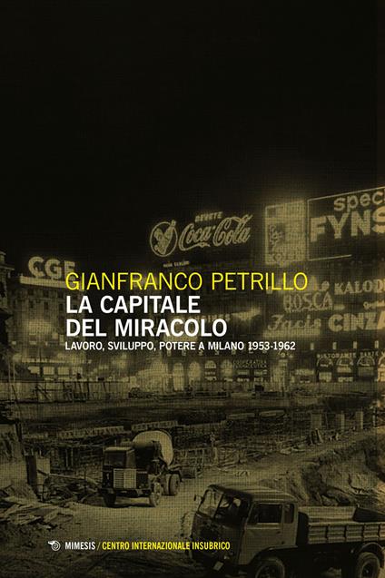 La capitale del miracolo. Sviluppo, lavoro, potere a Milano (1953-1962) - Gianfranco Petrillo - copertina