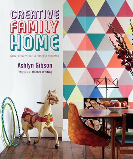 Creative family home. Spazi creativi per la famiglia moderna - Ashlyn Gibson,Rachel Whiting - copertina