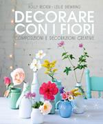 Decorare con i fiori. Composizione e decorazioni creative