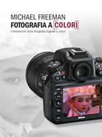 Fotografia a colori. I fondamenti della fotografia digitale a colori