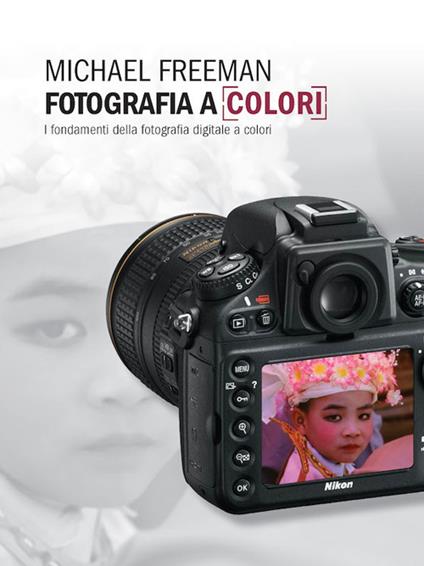 Fotografia a colori. I fondamenti della fotografia digitale a colori - Michael Freeman - copertina