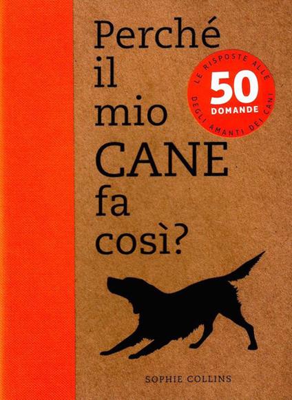 Perché il mio cane fa così? 50 domande - Sophie Collins - copertina