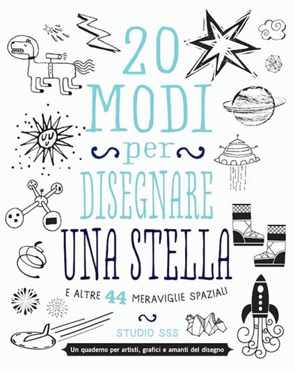 20 modi per disegnare una stella e altre 44 meraviglie spaziali - Studio SSS - copertina