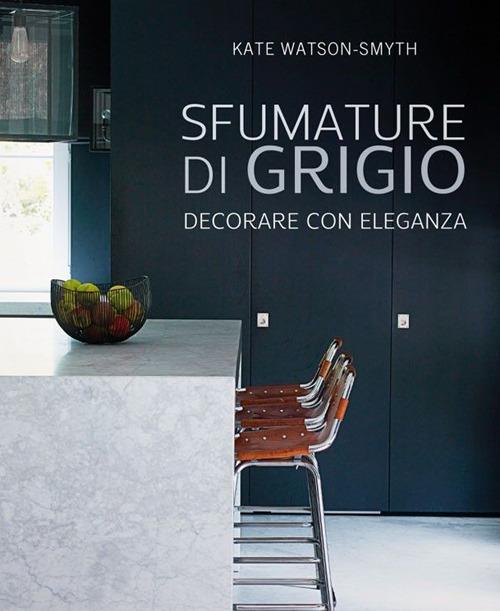 Sfumature di grigio. Decorare con eleganza - Kate Watson-Smyth - copertina