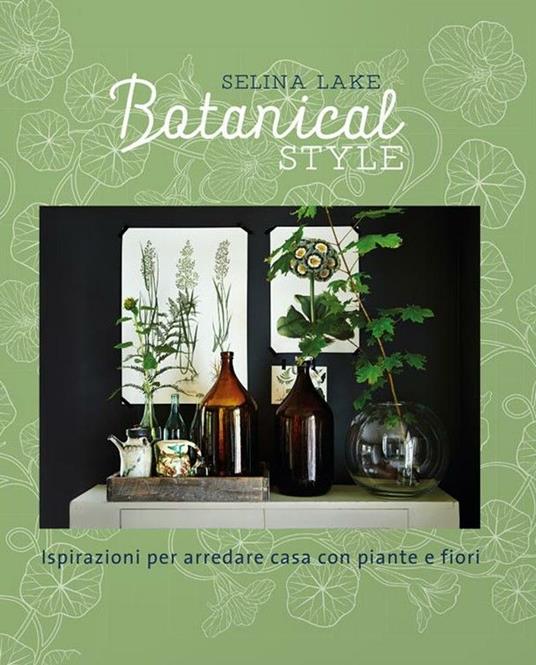 Botanical style. Ispirazioni per arredare casa con piante e fiori. Ediz. illustrata - Selina Lake - copertina