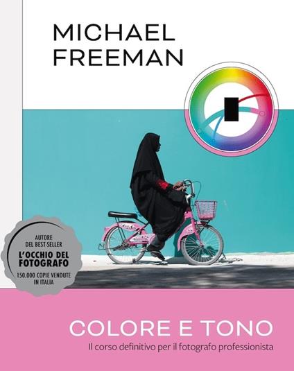 Colore e tono. Il corso definitivo per il fotografo professionista. Ediz. a colori - Michael Freeman - copertina