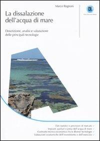 La dissalazione dell'acqua di mare. Descrizione, analisi e valutazione delle principali tecnologie - Marco Rognoni - copertina