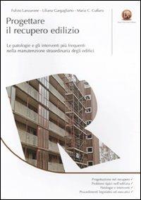 Progettare il recupero edilizio. Le patologie e gli interventi più frequenti nella manutenzione straordinaria degli edifici - Fulvio Lanzarone,Liliana Gargagliano,Maria Crocetta Cuffaro - copertina