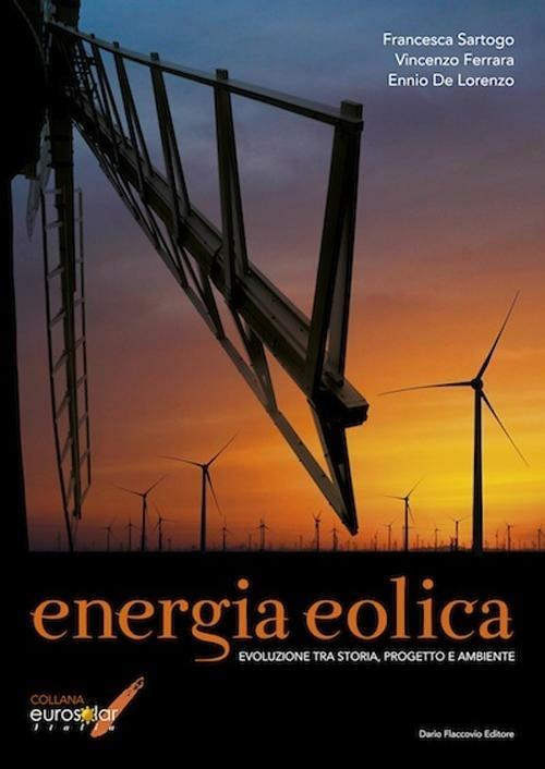 Energia eolica. Evoluzione tra storia, progetto e ambiente - Francesca Sartogo,Vincenzo Ferrara,Ennio De Lorenzo - copertina