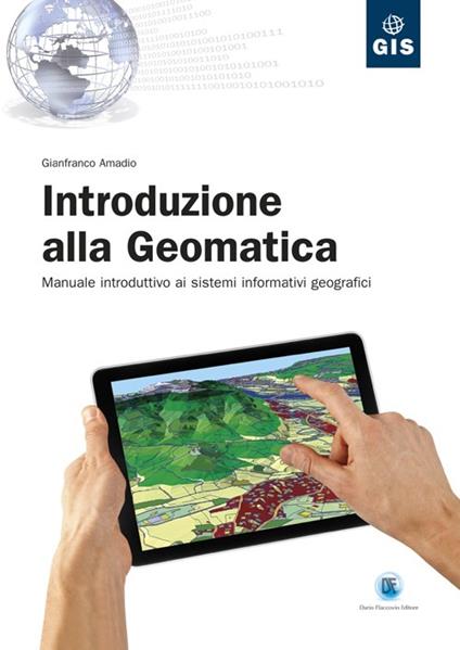 Introduzione alla geomatica. Manuale introduttivo ai sistemi informativi geografici - Gianfranco Amadio - copertina