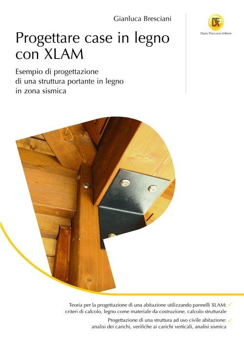 Progettare case in legno con XLAM. Esempio di progettazione di una struttura portante in legno in zona sismica - Gianluca Bresciani - copertina