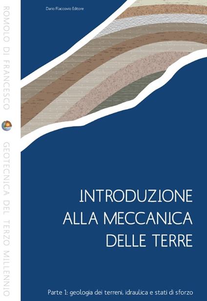 Introduzione alla meccanica delle terre. Vol. 1: Geologia dei terreni, idraulica e stati di sforzo - Romolo Di Francesco - copertina